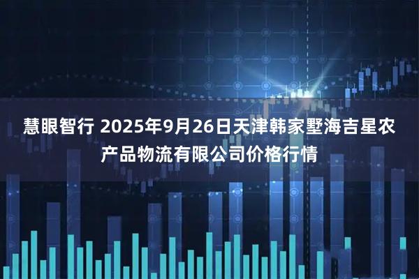 慧眼智行 2025年9月26日天津韩家墅海吉星农产品物流有限公司价格行情