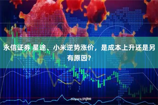 永信证券 星途、小米逆势涨价,是成本上升还是另有原因?
